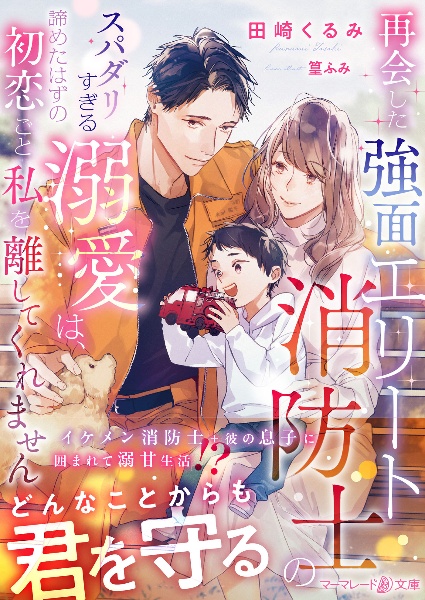 再会した強面エリート消防士のスパダリすぎる溺愛は、諦めたはずの初恋ごと私を離して