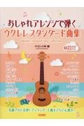 おしゃれアレンジで弾く ウクレレ スタンダード曲集 模範演奏動画対応