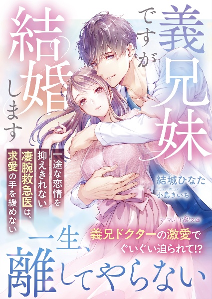 義兄妹ですが結婚します~一途な恋情を抑えきれない凄腕救急医は、求愛の手を緩めない