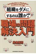 組織をダメにするのは誰か? 職場の問題解決入門