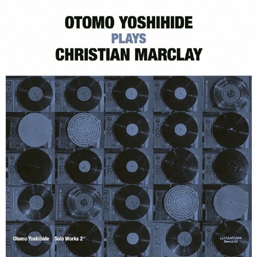 Otomo Yoshihide Solo Works 2 Otomo Yoshihide Plays Christian Marclay