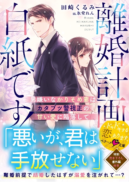 離婚計画は白紙です!~男嫌いなかりそめ妻はカタブツ警視正の甘い愛に陥落して~
