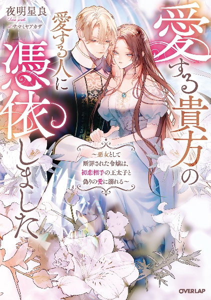 愛する貴方の愛する人に憑依しました ~悪女として断罪された令嬢は、初恋相手の王太子と偽りの愛に溺れる~
