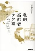 私的高齢者ケア論 リアルな老いから考える、新しいケアのかたち