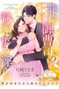 絶倫御曹司の執愛は甘くて淫ら