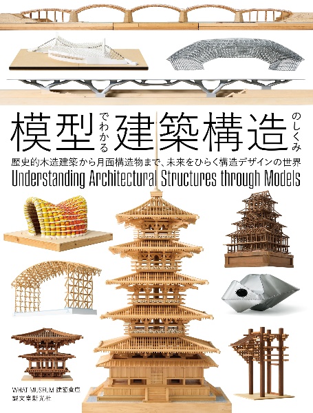 模型でわかる建築構造のしくみ 歴史的木造建築から月面構造物まで、未来をひらく構造デザインの世界
