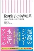 松田聖子と中森明菜 1980年代に起きたアイドル革命