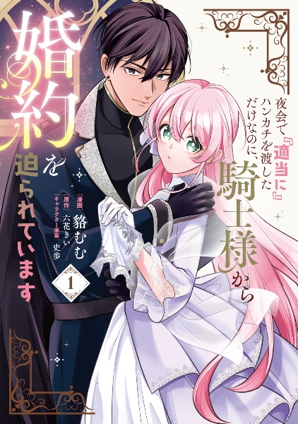夜会で『適当に』ハンカチを渡しただけなのに、騎士様から婚約を迫られています（1）