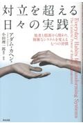 対立を超える日々の実践 他者と根源から関わり、複雑なシステムを変える七つの