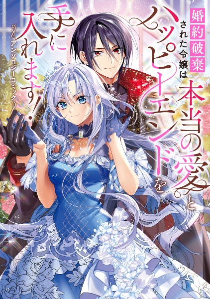 婚約破棄された令嬢は本当の愛とハッピーエンドを手に入れます!アンソロジーコミック