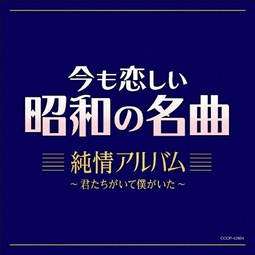 今も恋しい昭和の名曲 純情アルバム ~君たちがいて僕がいた~