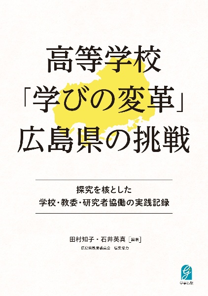 高等学校「学びの変革」広島県の挑戦 探究を核とした学校・教委・研究者協働の実践記録