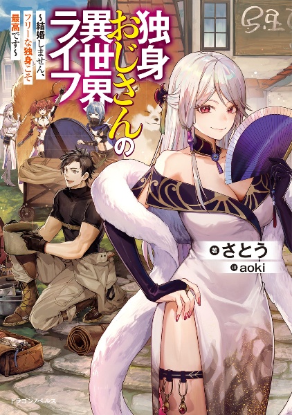 独身おじさんの異世界ライフ ~結婚しません、フリーな独身こそ最高です~
