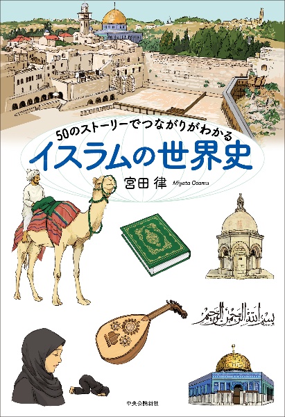 50のストーリーでつながりがわかる イスラムの世界史