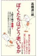 ぼくたちはどう老いるか
