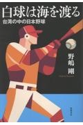 白球は海を渡る 台湾の中の日本野球