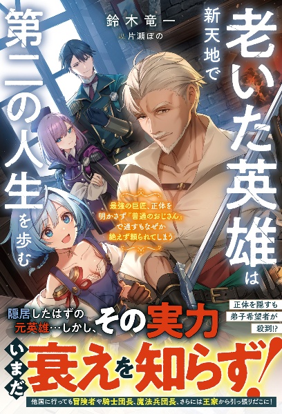 老いた英雄は新天地で第二の人生を歩む~最強の巨匠、正体を明かさず『普通のおじさん