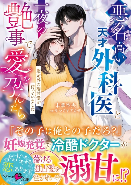 悪名高い天才外科医と一夜の艶事で愛を孕んだら 想定外の溺甘愛が待っていました