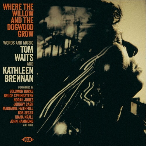 ホエア・ザ・ウィロウ・アンド・ザ・ドッグウッド・グロウ - ワーズ・アンド・ミュージック・バイ・トム・ウェイツ・アンド・キャスリーン・ブレナン