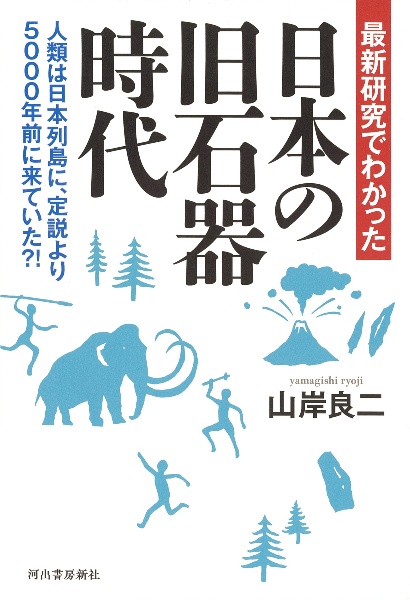 最新研究でわかった 日本の旧石器時代 人類は日本列島に、定説より5000年前に来ていた?
