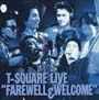 T－SQUARE　LIVE　”FAREWELL　＆　WELCOME”