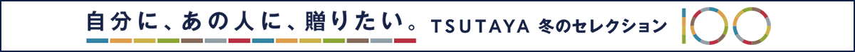自分に、あの人に、贈りたい。TSUTAYA冬のセレクション100
